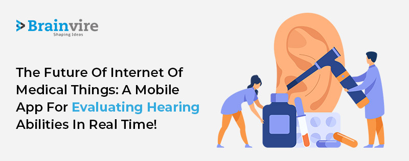 The Future of Internet of Medical Things: A Mobile App for Evaluating Hearing Abilities in Real Time!
