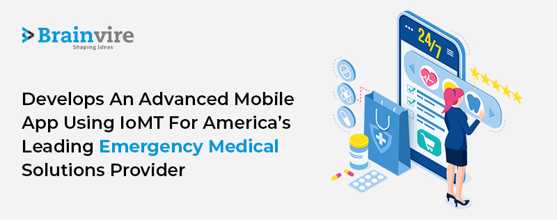 Brainvire Develops an Advanced Mobile App using IoMT for America’s Leading Emergency Medical Solutions Provider