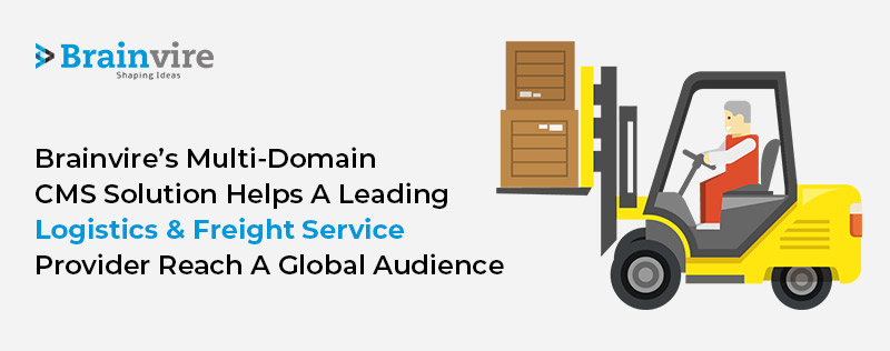 Brainvire’s Multi-Domain CMS Solution Helps a Leading Logistics and Freight Service Provider Reach a Global Audience